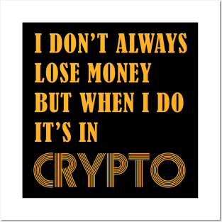 I DON’T ALWAYS LOSE MONEY BUT WHEN I DO IT’S IN CRYPTO Posters and Art